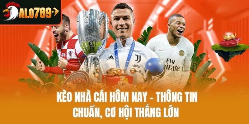 Kèo Nhà Cái Hôm Nay – Thông Tin Chuẩn, Cơ Hội Thắng Lớn