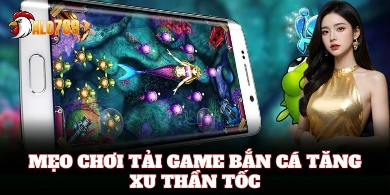 Mẹo chơi Tải Game Bắn Cá tăng xu thần tốc